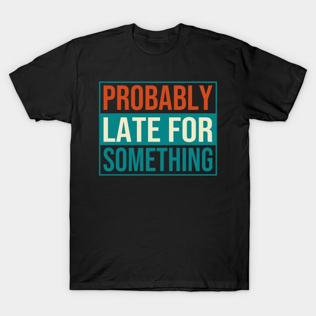 Probably Late For Something T-Shirt by DragonTees